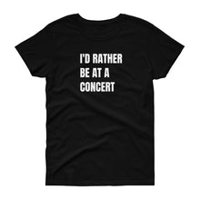 Load image into Gallery viewer, I'd Rather Be At A Concert Ladies T-Shirt