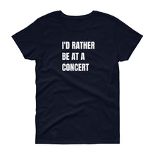 Load image into Gallery viewer, I'd Rather Be At A Concert Ladies T-Shirt