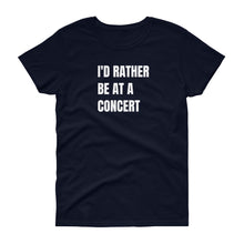 Load image into Gallery viewer, I&#39;d Rather Be At A Concert Ladies T-Shirt