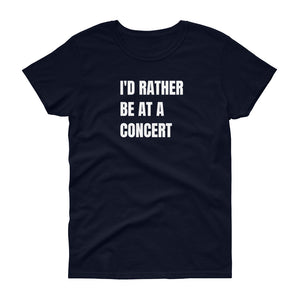 I'd Rather Be At A Concert Ladies T-Shirt