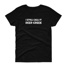 Load image into Gallery viewer, I Still Call It Deer Creek Ladies T-Shit