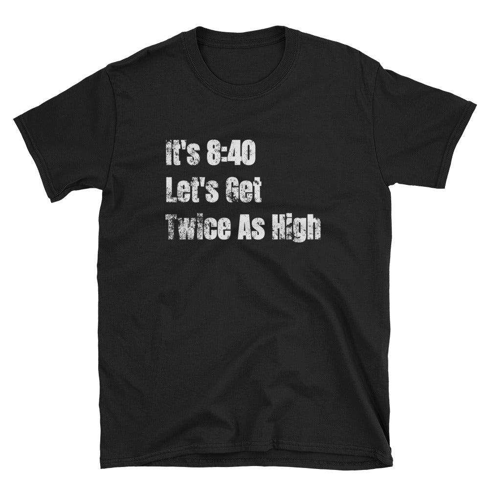 It's 8:40 Let's Get Twice As High T-Shirt