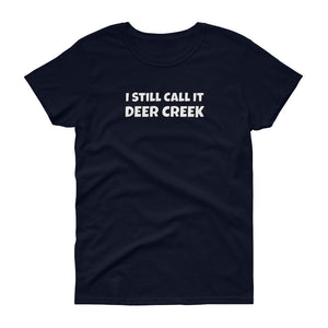 I Still Call It Deer Creek Ladies T-Shit