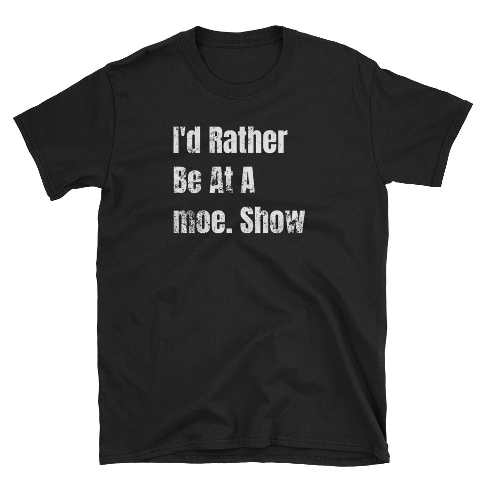 .moe / I'd Rather Be At A .moe Show T-Shirt